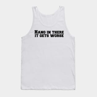 Hang in there it gets worse Tank Top